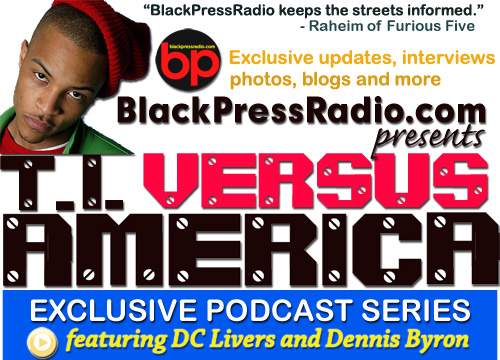 Hear the T.I. vs. America Podcast Series on MySpace.com/BlackPressRadio